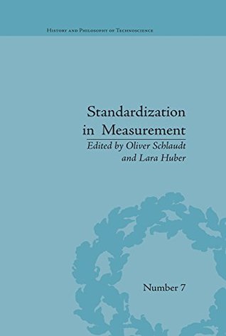 Read Online Standardization in Measurement: Philosophical, Historical and Sociological Issues (History and Philosophy of Technoscience) - Oliver Schlaudt file in PDF