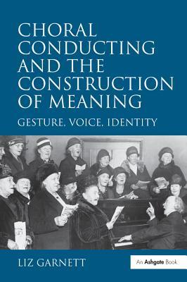 Download Choral Conducting and the Construction of Meaning: Gesture, Voice, Identity - Liz Garnett | ePub