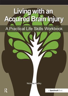 Read Online Living with an Acquired Brain Injury: The Practical Life Skills Workbook - Nick Hedley | ePub