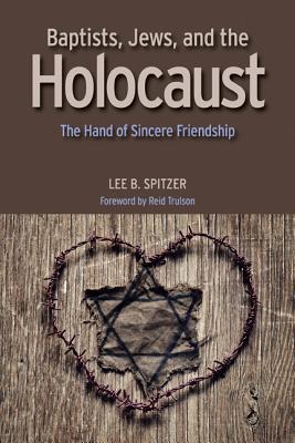 Download Baptists, Jews, and the Holocaust: The Hand of Sincere Friendship - Lee B. Spitzer | PDF
