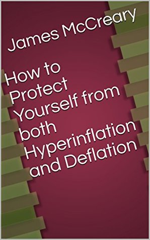 Read Online How to Protect Yourself from both Hyperinflation and Deflation - James McCreary | ePub