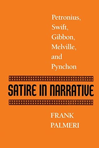 Download Satire in Narrative: Petronius, Swift, Gibbon, Melville, & Pynchon - Frank Palmeri | PDF