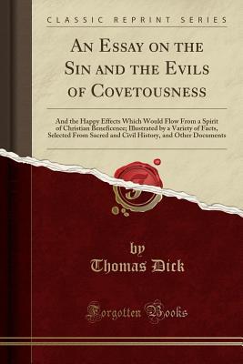Full Download An Essay on the Sin and the Evils of Covetousness: And the Happy Effects Which Would Flow from a Spirit of Christian Beneficence; Illustrated by a Variety of Facts, Selected from Sacred and Civil History, and Other Documents (Classic Reprint) - Thomas Dick file in PDF