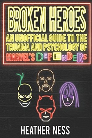 Read Online Broken Heroes: An Unofficial Guide to the Trauma and Psychology of Marvel's Defenders - Heather Ness | ePub
