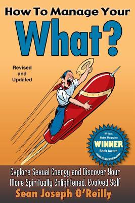 Read Online How to Manage Your What?: Explore Sexual Energy and Discover Your More Spiritually Enlightened, Evolved Self - Sean J O'Reilly | PDF