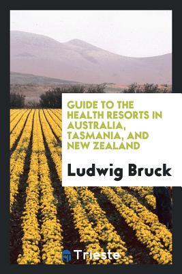 Read Online Guide to the Health Resorts in Australia, Tasmania, and New Zealand - Ludwig Bruck file in ePub