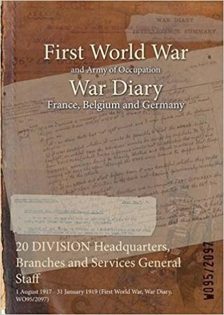 Read 20 Division Headquarters, Branches and Services General Staff: 1 August 1917 - 31 January 1919 (First World War, War Diary, Wo95/2097) - British War Office file in PDF