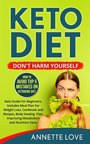 Full Download Keto Diet. Don’t Harm Yourself: How To Avoid TOP 5 Mistakes on Ketogenic Diet, Keto Guide For Beginners, Meal Plan For Weight Loss, Cookbook and Recipes,  Metabolism (Low Carb Diet, Paleo Meal Plan) - Annette Love | ePub