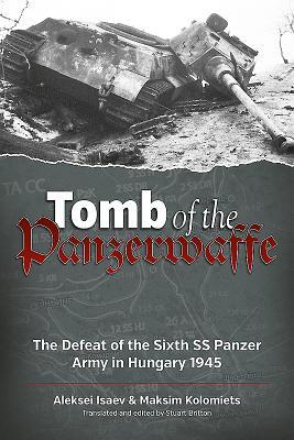 Full Download Tomb of the Panzerwaffe: The Defeat of the Sixth SS Panzer Army in Hungary 1945 - Aleksei Isaev file in ePub