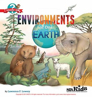 Read Online Environments of Our Earth (I Wonder Why Book 10) - Lawrence F. Lowery | PDF