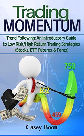 Read Trading Momentum: Trend Following: An Introductory Guide to Low Risk/High-Return Strategies; Stocks, ETF, Futures, And Forex Markets - Casey Boon file in ePub