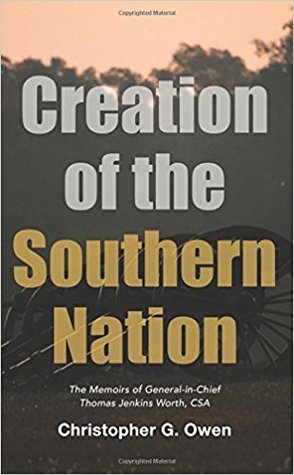 Read Online Creation of the Southern Nation: The Memoirs of General-in-Chief Thomas Jenkins Worth, CSA - Christopher G. Owen file in ePub