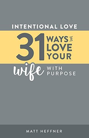 Read Online Intentional Love: 31 Ways to Love Your Wife With Purpose (Intentional Love Challenge Book 2) - Matt Heffner file in ePub