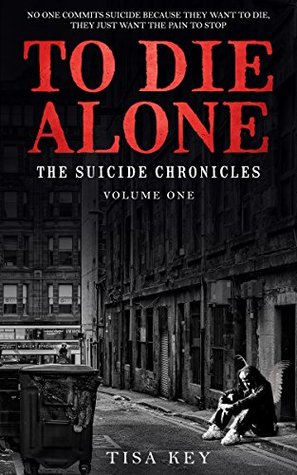 Full Download TO DIE ALONE: The Suicide Chronicles (TO DIE ALONE: Volume Book 1) - Tisa Key file in ePub