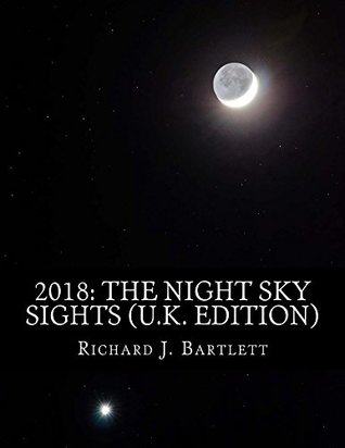 Download 2018: The Night Sky Sights (U.K. Edition): A Guide to Over 100 Astronomical Events to See Without a Telescope - Richard J. Bartlett file in ePub