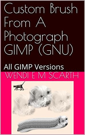 Download Custom Brush From A Photograph GIMP (GNU): All GIMP Versions (GIMP Made Easy Book 67) - Wendi E.M. Scarth file in PDF