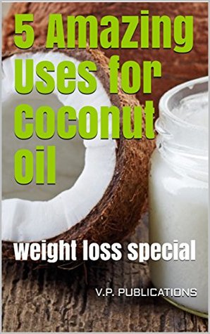 Read 5 Amazing Uses for Coconut Oil: weight loss special - V.P. PUBLICATIONS | ePub
