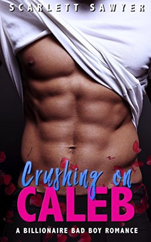 Full Download CRUSHING ON CALEB: A Billionaire Bad Boy Romance - Scarlett Sawyer | PDF