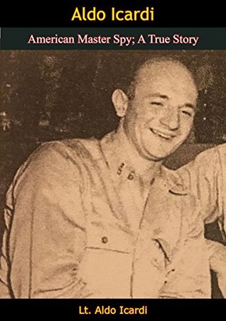 Full Download Aldo Icardi: American Master Spy; A True Story - Lt. Aldo Icardi | PDF