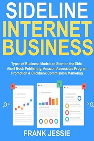 Download Sideline Internet Business: Types of Business Models to Start on the Side. Short Book Publishing, Amazon Associates Program Promotion & Clickbank Commission Marketing - Frank Jessie file in ePub
