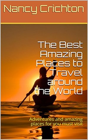 Download The Best Amazing Places to Travel around the World: Adventures and amazing places for you must visit - Nancy Crichton file in ePub