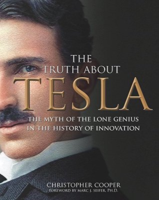 Read Online The Truth About Tesla: The Myth of the Lone Genius in the History of Innovation - Christopher Cooper file in PDF