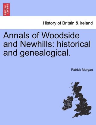 Download Annals of Woodside and Newhills: historical and genealogical. - Patrick Morgan file in PDF