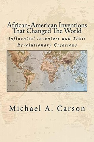 Read Online African-American Inventions That Changed The World: Influential Inventors and Their Revolutionary Creations - Michael A. Carson | PDF