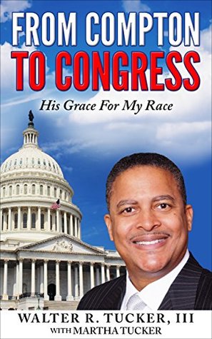 Read FROM COMPTON TO CONGRESS: His Grace For My Race (Volume Book 1) - Walter R. Tucker III file in PDF