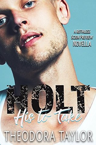 Full Download Holt: His to Take: A Ruthless Scion Preview Novella - Theodora Taylor | ePub