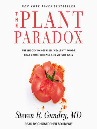 Read Online The Plant Paradox: The Hidden Dangers in Healthy Foods That Cause Disease and Weight Gain - Steven R. Gundry file in PDF