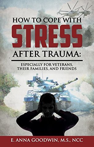 Read Online How to Cope with Stress after Trauma: Especially for Veterans, their Families, and Friends - E. Anna Goodwin | PDF