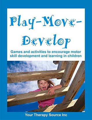 Download Play Move Develop: Games and activities to encourage motor skill development in children - Your Therapy Source Inc file in PDF