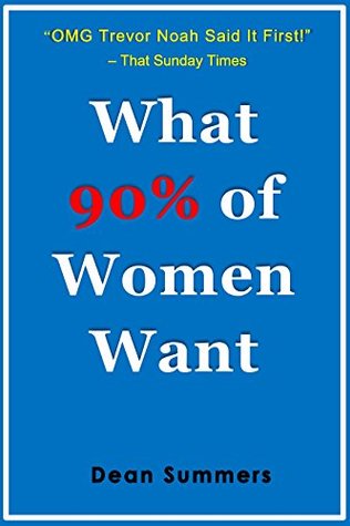 Read WHAT 90% OF WOMEN WANT: A Non-negotiable Issue. ( Patience , Love, Undestanding, A Sense of Humor and Something More) - Dean Summers | ePub