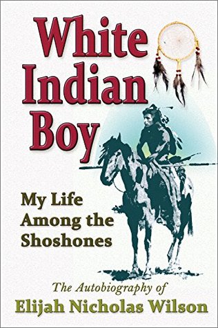 Read White Indian Boy: My Life Among the Shoshones - Elijah Nicholas Wilson | ePub