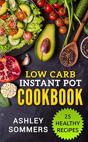 Download Low Carb Instant Pot Cookbook: 25 Healthy Recipes (The Ashley Sommers Instant Pot Series Book 1) - Ashley Sommers | PDF