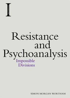 Read Resistance and Psychoanalysis: Impossible Divisions - Simon Morgan Wortham file in PDF