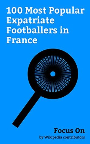 Full Download Focus On: 100 Most Popular Expatriate Footballers in France: Zlatan Ibrahimović, Ronaldinho, Mario Balotelli, Carlos Kaiser (footballer), Memphis Depay,  María, Joey Barton, Patrick Kluivert, etc. - Wikipedia contributors | ePub