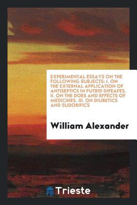 Download Experimental Essays on the Following Subjects: I. on the External Application of Antiseptics in Putrid Difeafes. II. on the Does and Effects of Medicines. III. on Diuretics and Sudorifics - William Alexander | ePub