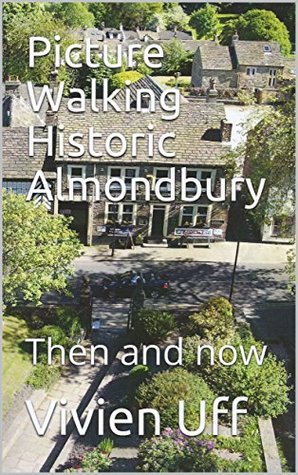 Download Picture Walking Historic Almondbury: Then and Now (walk the talk Book 13) - Vivien Uff file in ePub