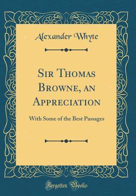 Read Online Sir Thomas Browne, an Appreciation: With Some of the Best Passages (Classic Reprint) - Alexander Whyte file in ePub