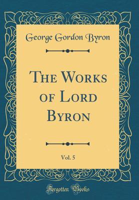 Read Online The Works of Lord Byron, Vol. 5 (Classic Reprint) - Lord Byron | ePub