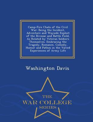 Download Camp-Fire Chats of the Civil War: Being the Incident, Adventure and Wayside Exploit of the Bivouac and Battle Field, as Related by Veteran Soldiers Themselves. Embracing the Tragedy, Romance, Comedy, Humor and Pathos in the Varied Experiences of Army L - Washington Davis file in PDF