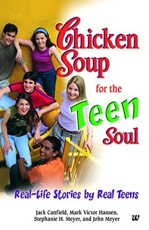 Read Online Chicken Soup for the Teen Soul: Real-Life Stories by Real Teens - Mark Victor Hansen, Stephanie H. Meyer , John Meyer Jack Canﬁeld | PDF
