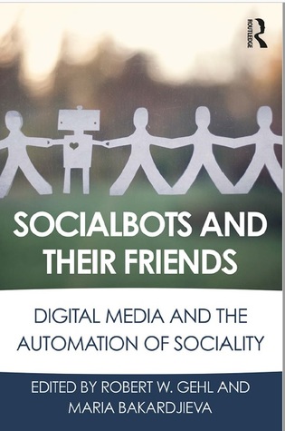 Read Online Socialbots and Their Friends: Digital Media and the Automation of Sociality - Robert W. Gehl | ePub