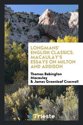 Read Online Longmans' English Classics. Macaulay's Essays on Milton and Addison - Thomas Babington Macaulay file in PDF