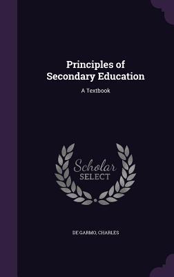 Read Online Principles of Secondary Education: A Textbook - Charles De Garmo | ePub
