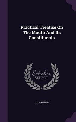 Read Practical Treatise on the Mouth and Its Constituents - J C Paynter | PDF