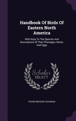 Full Download Handbook of Birds of Eastern North America: With Keys to the Species and Descriptions of Their Plumages, Nests, and Eggs - Frank M. Chapman file in PDF