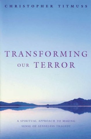 Read Transforming Our Terror: A Spiritual Approach to Making Sense of Senseless Tragedy - Christopher Titmuss file in ePub